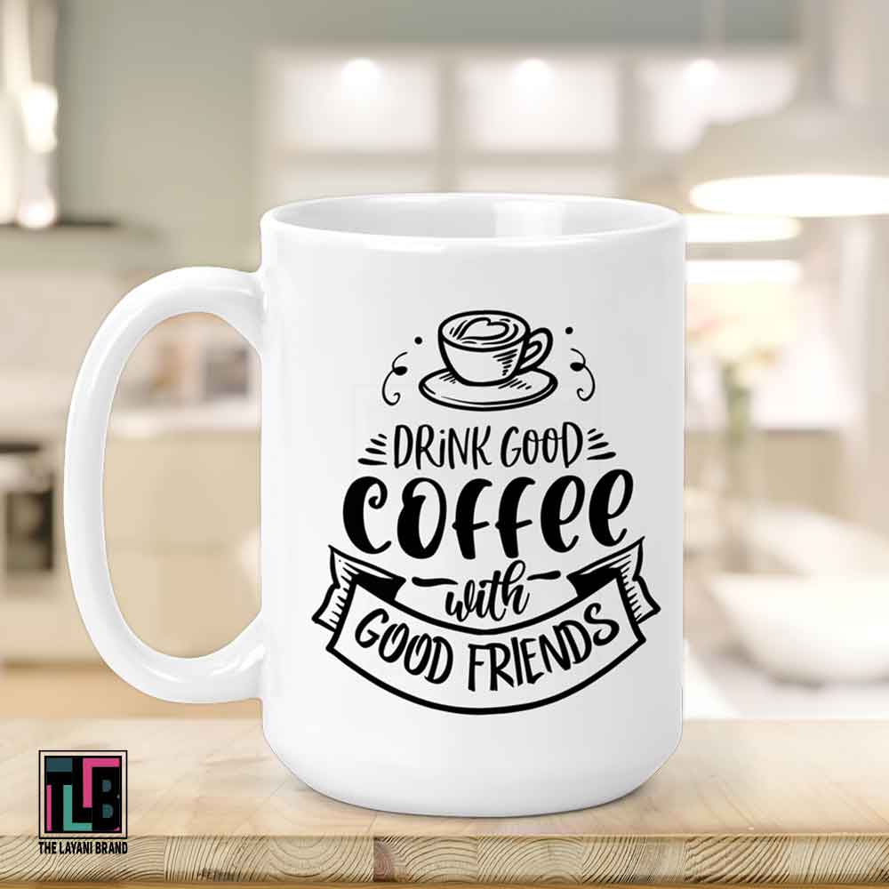 Drink Good Coffee with Good Friends Ceramic Mug