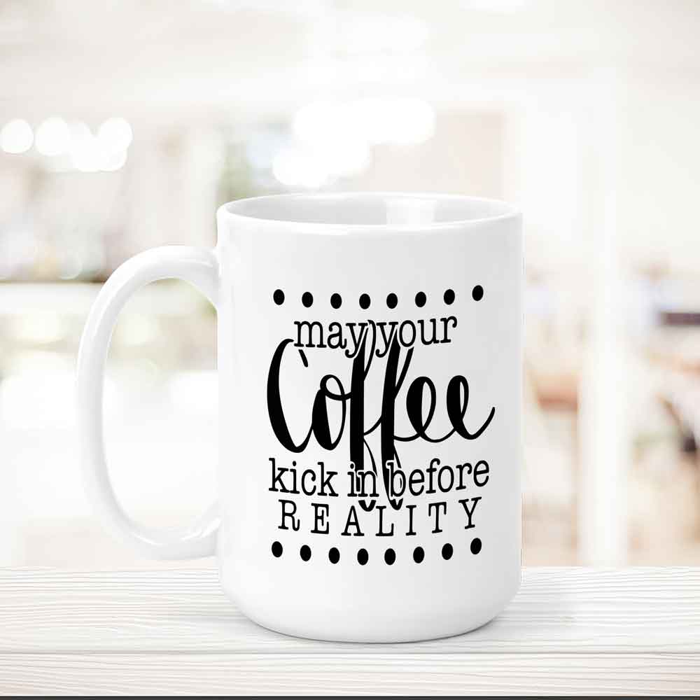 May Your Coffee Kick In Before Reality 15oz Ceramic Mug